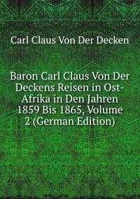 Baron Carl Claus Von Der Deckens Reisen in Ost-Afrika in Den Jahren 1859 Bis 1865, Volume 2 (German Edition)