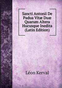 Sancti Antonii De Padua Vit? Du? Quarum Altera Hucusque Inedita (Latin Edition)
