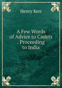 A Few Words of Advice to Cadets . Proceeding to India