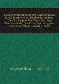 Examen Philosophique Des Consid?rations Sur Le Sentiment Du Sublime Et Du Beau: Dans Le Rapport Des Caract?res, Des Temp?raments, Des Sexes, Des . Religions, D'emmanuel Kant (French Edition)