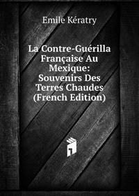 La Contre-Guerilla Francaise Au Mexique: Souvenirs Des Terres Chaudes (French Edition)
