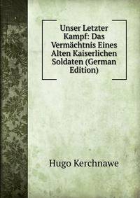 Unser Letzter Kampf: Das Verm?chtnis Eines Alten Kaiserlichen Soldaten (German Edition)