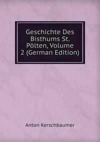 Geschichte Des Bisthums St. Polten, Volume 2 (German Edition)
