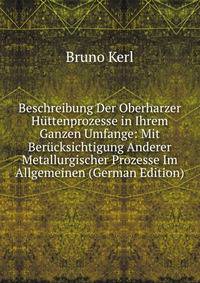 Beschreibung Der Oberharzer Huttenprozesse in Ihrem Ganzen Umfange: Mit Berucksichtigung Anderer Metallurgischer Prozesse Im Allgemeinen (German Edition)
