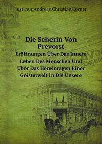 Die Seherin Von Prevorst. Erffnungen ber Das Innere Leben Des Menschen Und ber Das Hereinragen Einer Geisterwelt in Die Unsere
