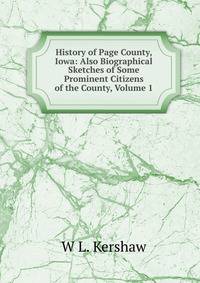 History of Page County, Iowa: Also Biographical Sketches of Some Prominent Citizens of the County, Volume 1
