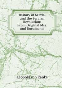 History of Servia, and the Servian Revolution: From Original Mss. and Documents