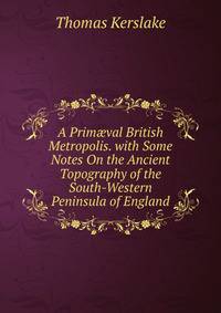 A Prim?val British Metropolis. with Some Notes On the Ancient Topography of the South-Western Peninsula of England