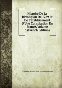 Histoire De La R?volution De 1789 Et De L'?tablissement D'Une Constitution En France, Volume 3 (French Edition)