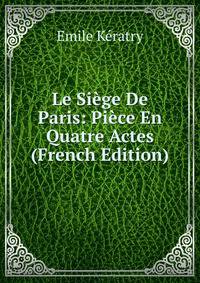 Le Siege De Paris: Piece En Quatre Actes (French Edition)