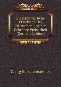 Staatsburgerliche Erziehung Der Deutschen Jugend: Gekronte Preisarbeit (German Edition)