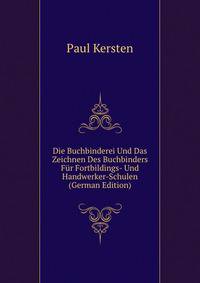Die Buchbinderei Und Das Zeichnen Des Buchbinders Fur Fortbildings- Und Handwerker-Schulen (German Edition)