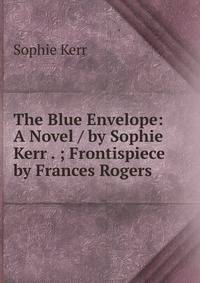 The Blue Envelope: A Novel / by Sophie Kerr . ; Frontispiece by Frances Rogers