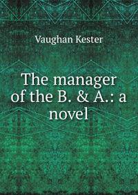 The manager of the B. &amp; A.: a novel