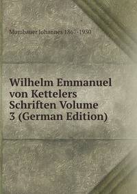 Wilhelm Emmanuel von Kettelers Schriften Volume 3 (German Edition)