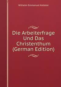 Die Arbeiterfrage Und Das Christenthum (German Edition)