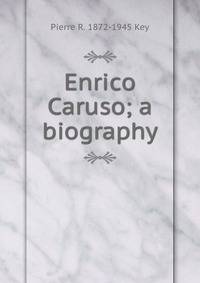 Enrico Caruso; a biography
