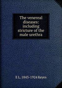 The venereal diseases: including stricture of the male urethra