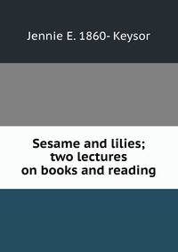 Sesame and lilies; two lectures on books and reading