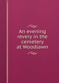 An evening revery in the cemetery at Woodlawn