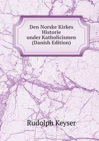 Den Norske Kirkes Historie under Katholicismen (Danish Edition)