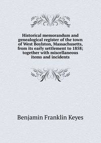 Historical memorandum and genealogical register of the town of West Boylston, Massachusetts, from its early settlement to 1858; together with miscellaneous items and incidents