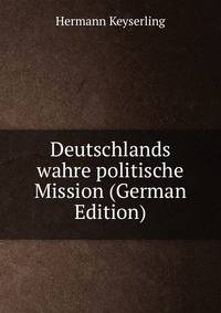 Deutschlands wahre politische Mission (German Edition)