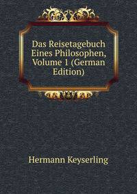 Das Reisetagebuch Eines Philosophen, Volume 1 (German Edition)