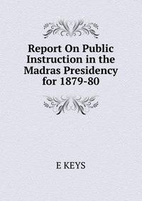 Report On Public Instruction in the Madras Presidency for 1879-80.