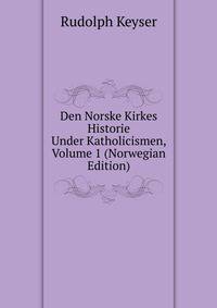 Den Norske Kirkes Historie Under Katholicismen, Volume 1 (Norwegian Edition)