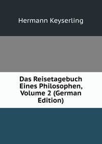 Das Reisetagebuch Eines Philosophen, Volume 2 (German Edition)