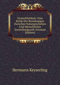 Unsterblichkeit: Eine Kritik Der Beziehungen Zwischen Naturgeschehen Und Menschlicher Vorstellungswelt (German Edition)