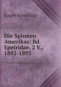 Die Spinnen Amerikas: Bd. Epeiridae. 2 V., 1892-1893