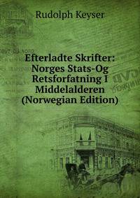 Efterladte Skrifter: Norges Stats-Og Retsforfatning I Middelalderen (Norwegian Edition)