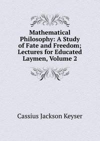 Mathematical Philosophy: A Study of Fate and Freedom; Lectures for Educated Laymen, Volume 2