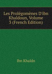 Les Prol?gom?nes D'ibn Khaldoun, Volume 3 (French Edition)