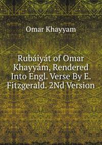 Rubaiyat of Omar Khayyam, Rendered Into Engl. Verse By E. Fitzgerald. 2Nd Version.