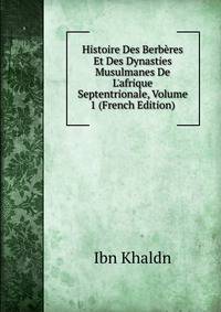 Histoire Des Berb?res Et Des Dynasties Musulmanes De L'afrique Septentrionale, Volume 1 (French Edition)