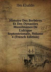 Histoire Des Berb?res Et Des Dynasties Musulmanes De L'afrique Septentrionale, Volume 4 (French Edition)