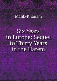 Six Years in Europe: Sequel to Thirty Years in the Harem