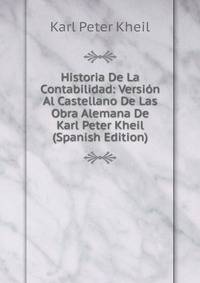 Historia De La Contabilidad: Version Al Castellano De Las Obra Alemana De Karl Peter Kheil (Spanish Edition)