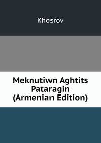 Meknutiwn Aghtits Pataragin (Armenian Edition)