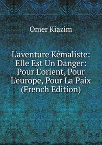 L'aventure K?maliste: Elle Est Un Danger: Pour L'orient, Pour L'europe, Pour La Paix (French Edition)