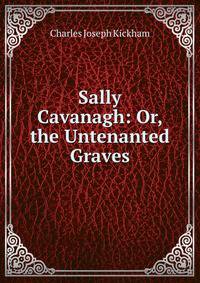 Sally Cavanagh: Or, the Untenanted Graves