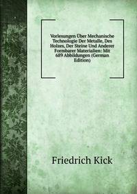 Vorlesungen Uber Mechanische Technologie Der Metalle, Des Holzes, Der Steine Und Anderer Formbarer Materialien: Mit 689 Abbildungen (German Edition)
