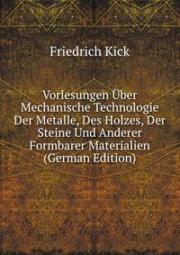 Vorlesungen Uber Mechanische Technologie Der Metalle, Des Holzes, Der Steine Und Anderer Formbarer Materialien (German Edition)