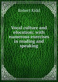 Vocal culture and elocution: with numerous exercises in reading and speaking