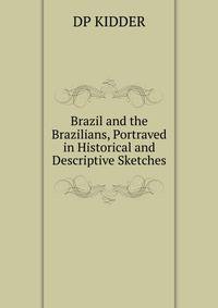 Brazil and the Brazilians, Portraved in Historical and Descriptive Sketches