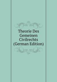 Theorie Des Gemeinen Civilrechts (German Edition)