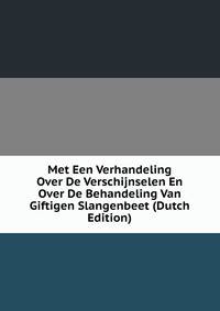 Met Een Verhandeling Over De Verschijnselen En Over De Behandeling Van Giftigen Slangenbeet (Dutch Edition)